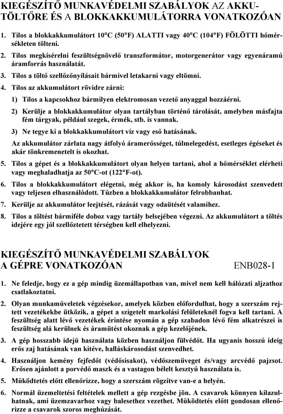 Tilos az akkumulátort rövidre zárni: 1) Tilos a kapcsokhoz bármilyen elektromosan vezető anyaggal hozzáérni.