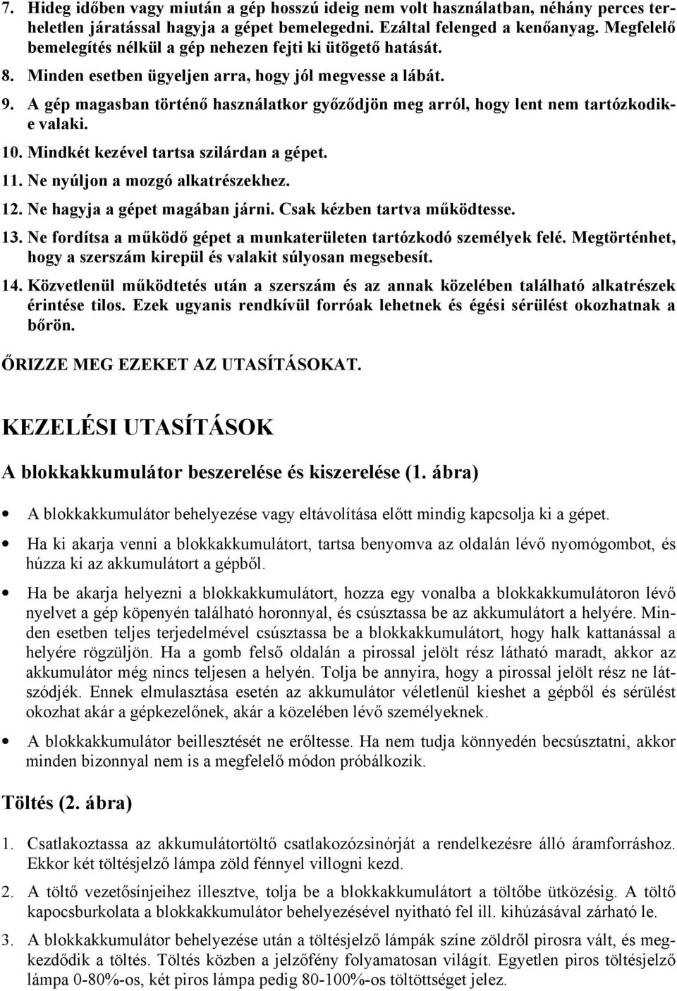 A gép magasban történő használatkor győződjön meg arról, hogy lent nem tartózkodike valaki. 10. Mindkét kezével tartsa szilárdan a gépet. 11. Ne nyúljon a mozgó alkatrészekhez. 12.