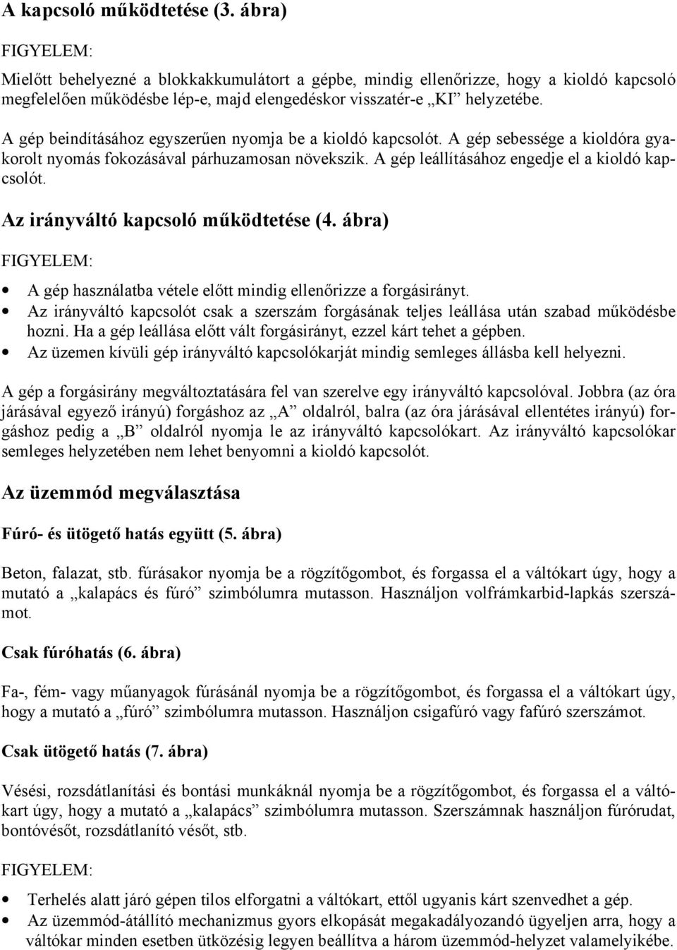 Az irányváltó kapcsoló működtetése (4. ábra) A gép használatba vétele előtt mindig ellenőrizze a forgásirányt.