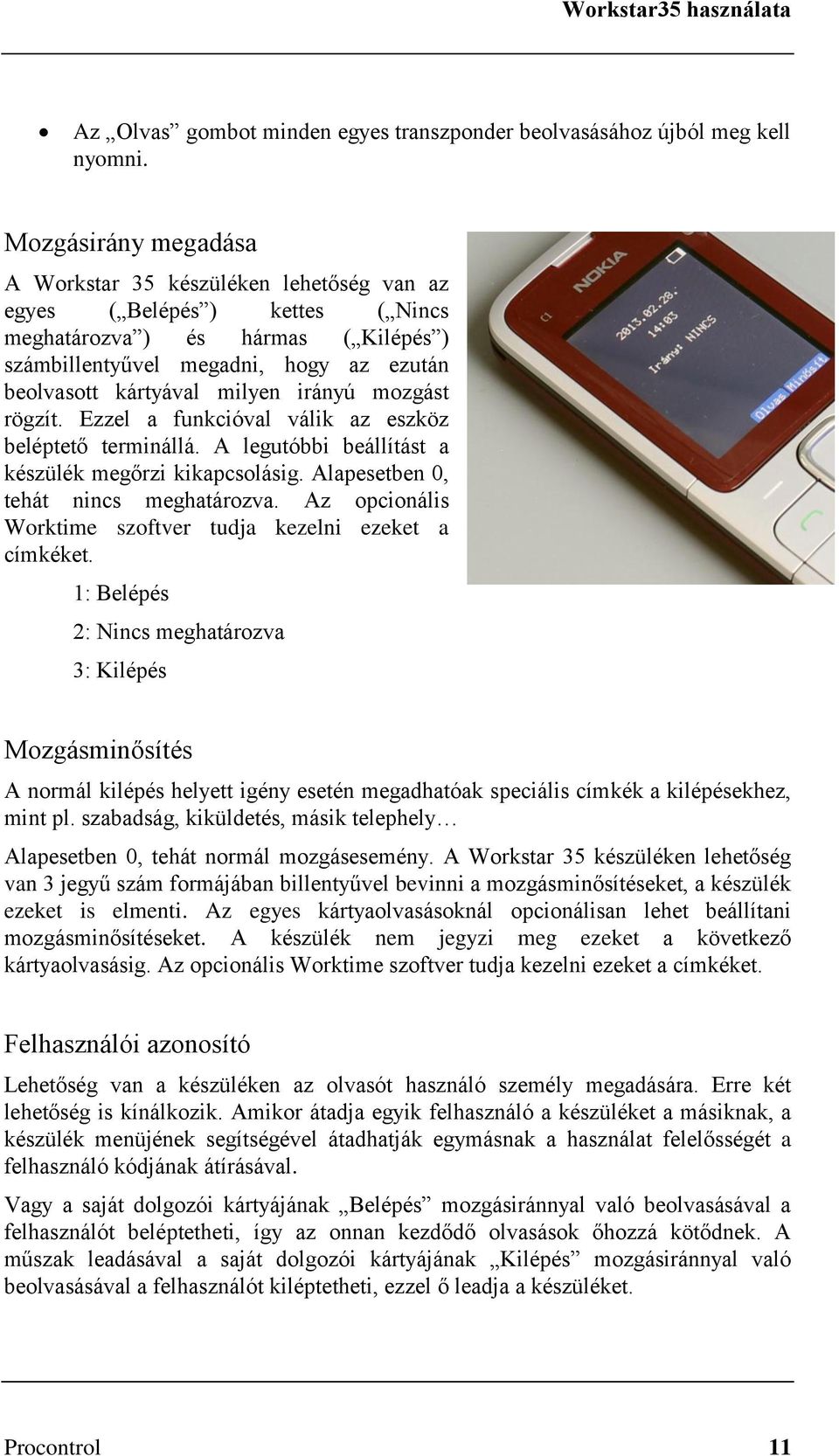 milyen irányú mozgást rögzít. Ezzel a funkcióval válik az eszköz beléptető terminállá. A legutóbbi beállítást a készülék megőrzi kikapcsolásig. Alapesetben 0, tehát nincs meghatározva.