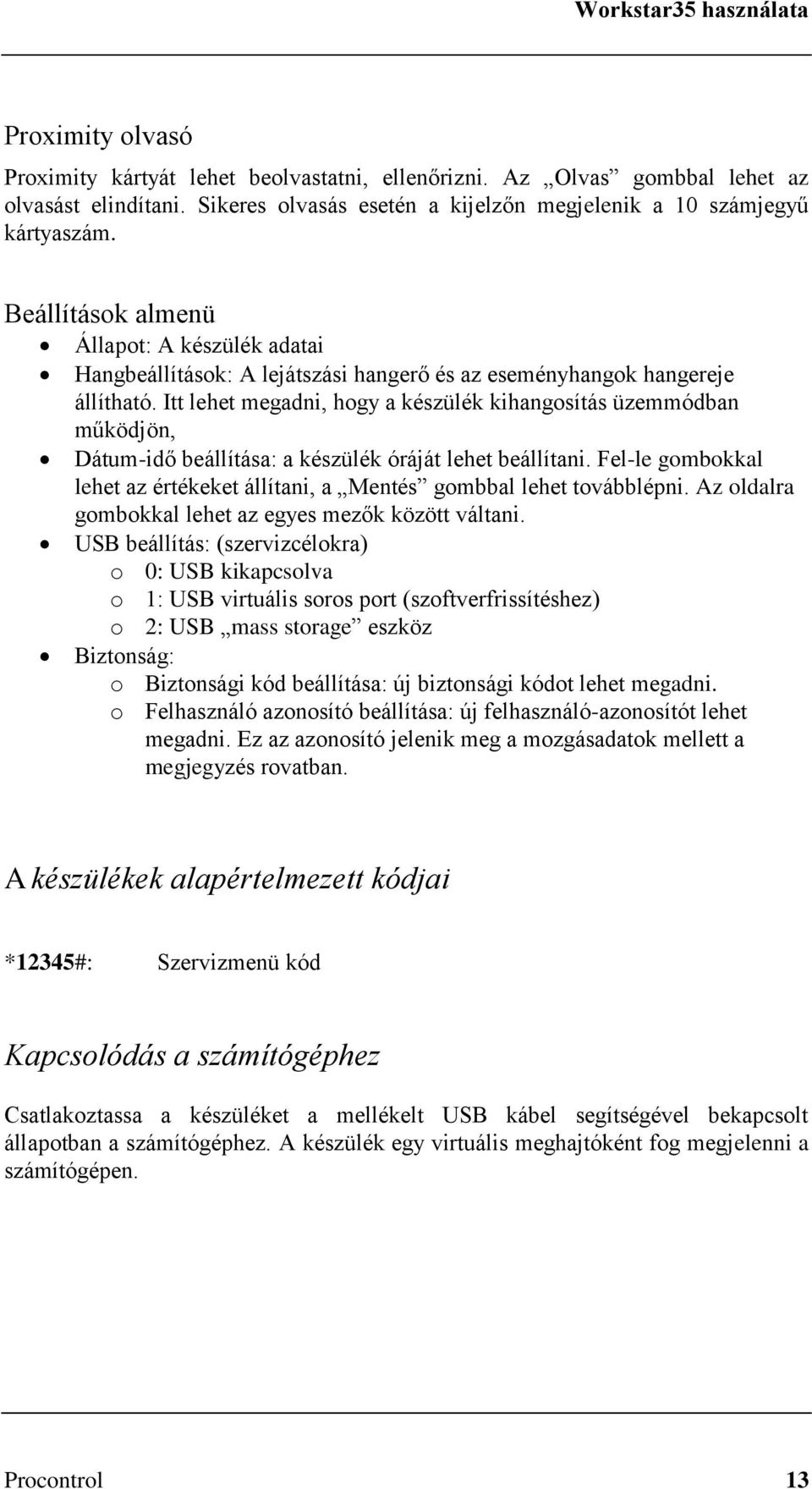 Itt lehet megadni, hogy a készülék kihangosítás üzemmódban működjön, Dátum-idő beállítása: a készülék óráját lehet beállítani.