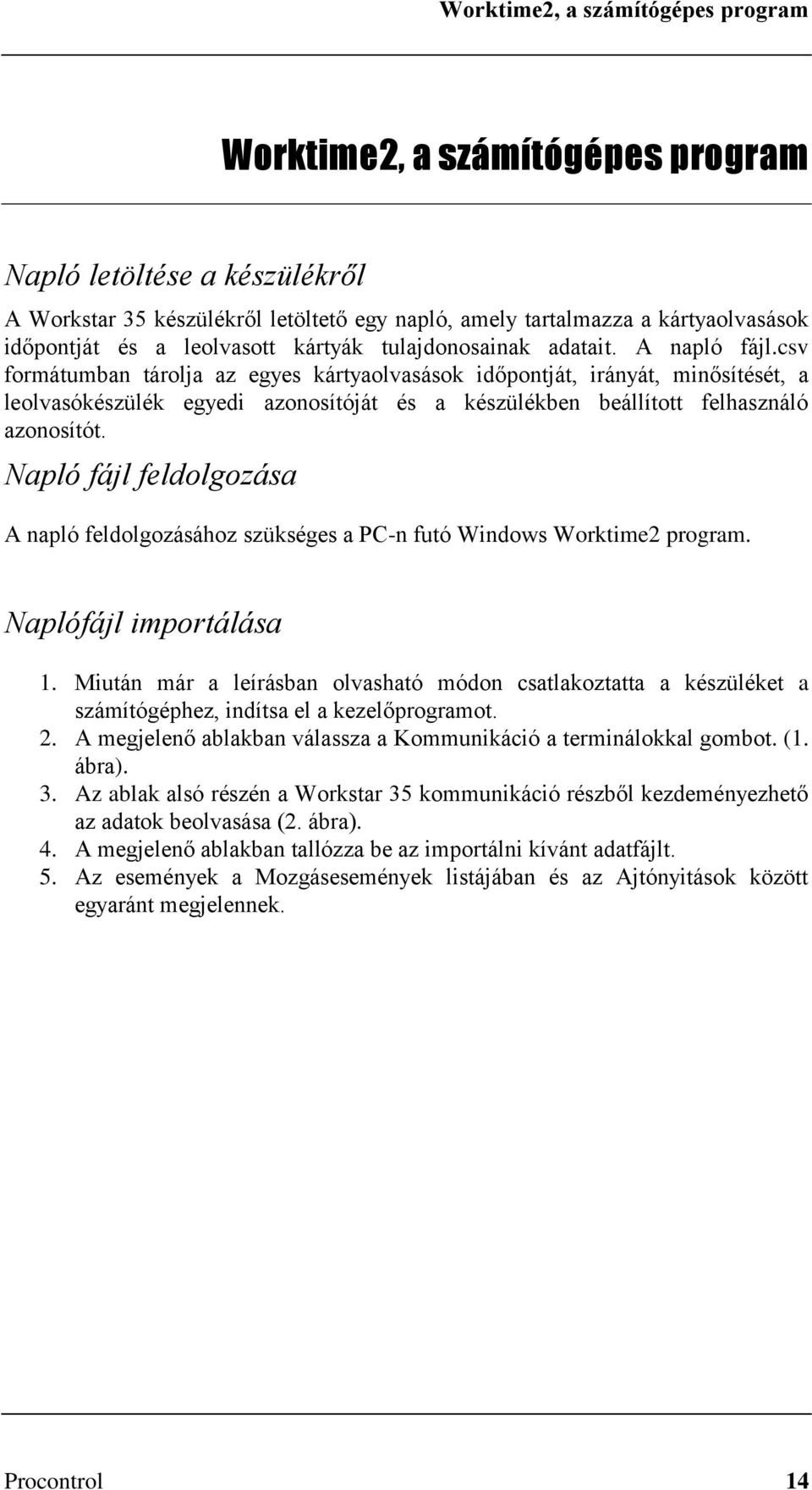 csv formátumban tárolja az egyes kártyaolvasások időpontját, irányát, minősítését, a leolvasókészülék egyedi azonosítóját és a készülékben beállított felhasználó azonosítót.