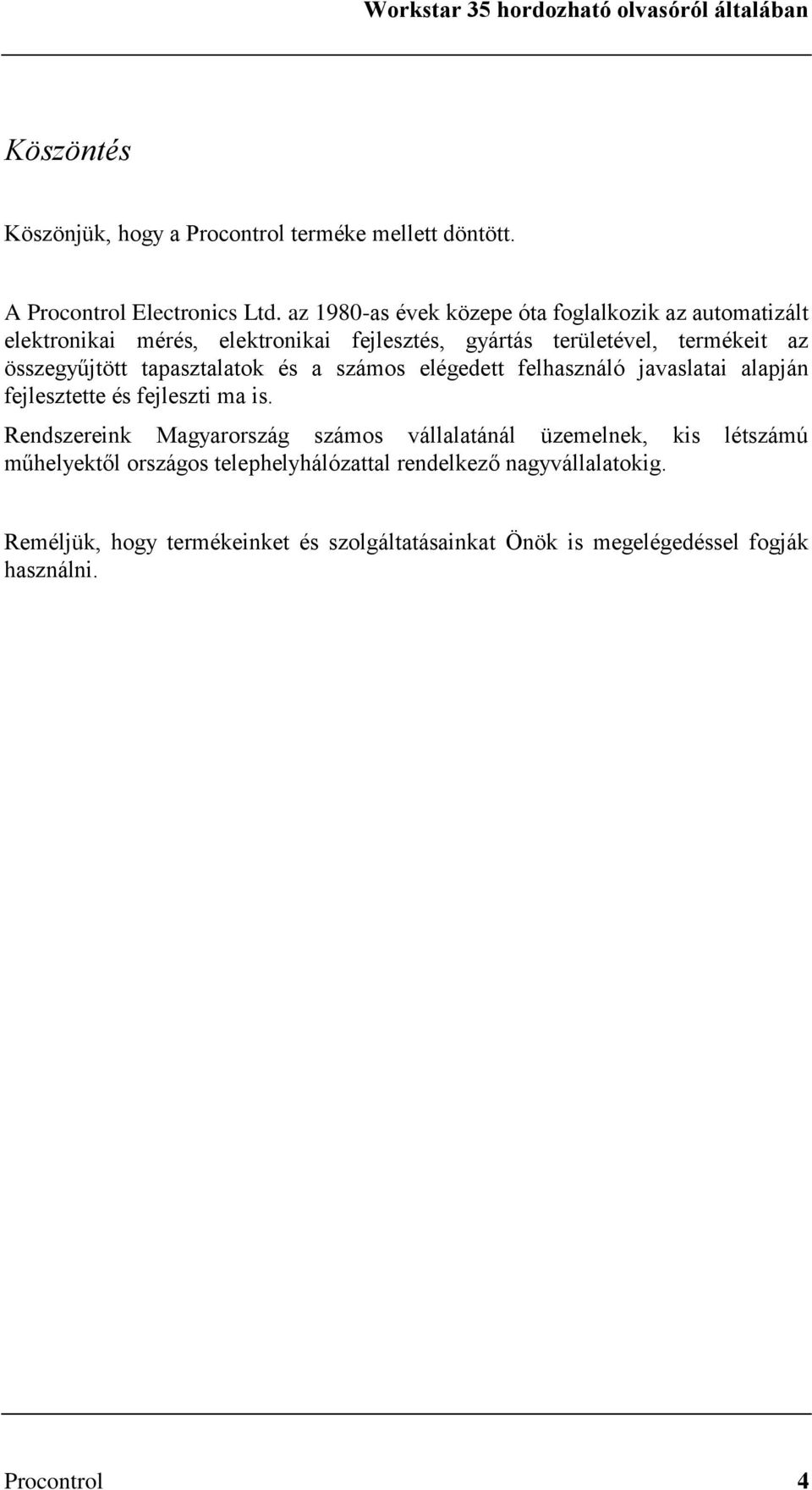 tapasztalatok és a számos elégedett felhasználó javaslatai alapján fejlesztette és fejleszti ma is.