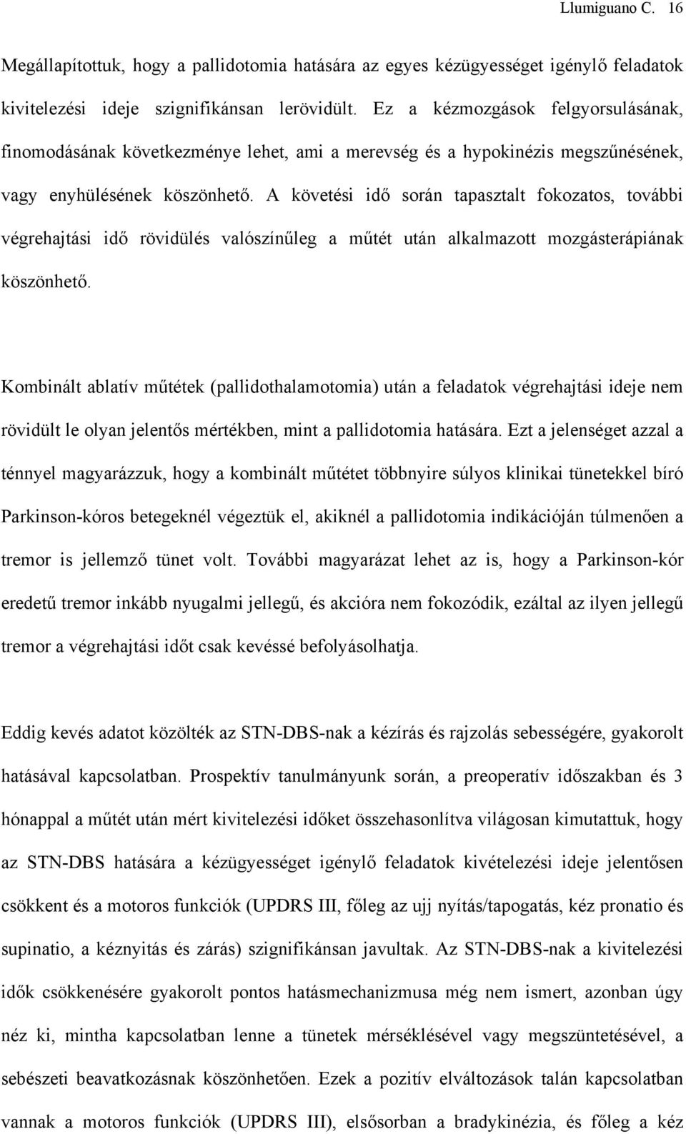 A követési idő során tapasztalt fokozatos, további végrehajtási idő rövidülés valószínűleg a műtét után alkalmazott mozgásterápiának köszönhető.