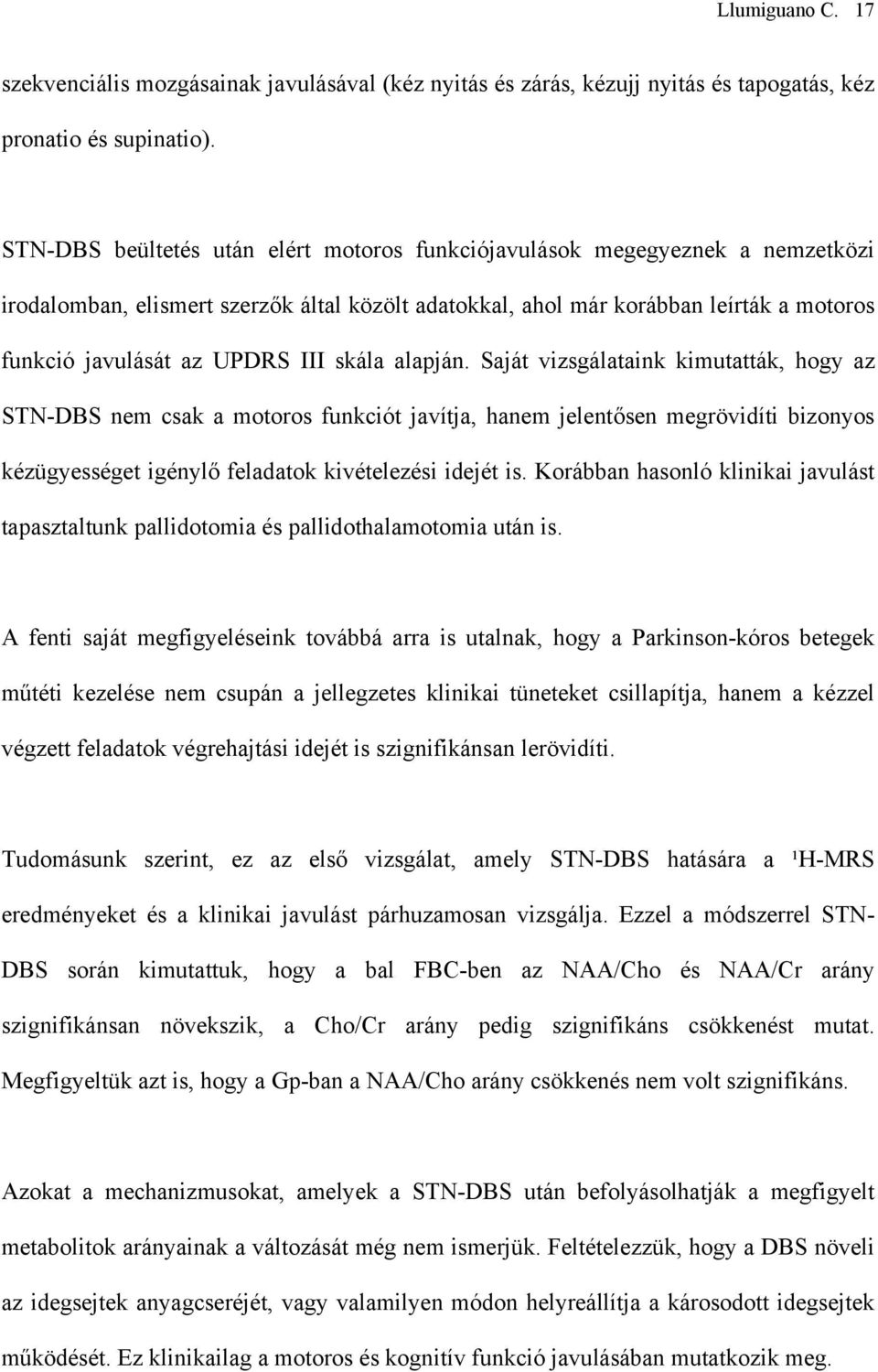 skála alapján. Saját vizsgálataink kimutatták, hogy az STN-DBS nem csak a motoros funkciót javítja, hanem jelentősen megrövidíti bizonyos kézügyességet igénylő feladatok kivételezési idejét is.