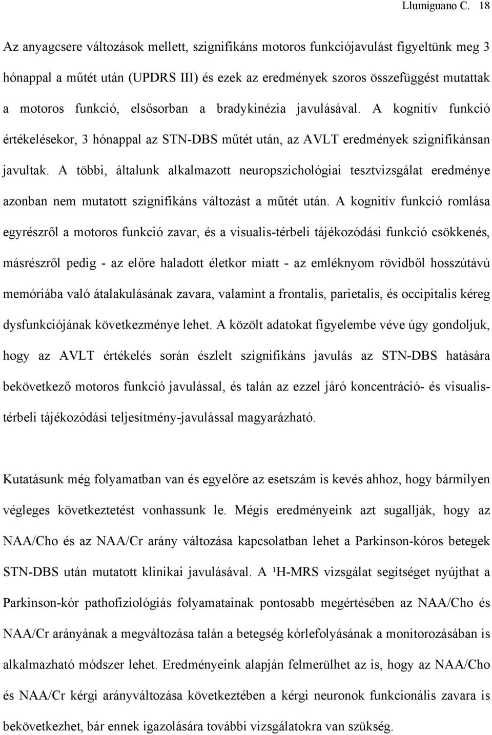 elsősorban a bradykinézia javulásával. A kognitív funkció értékelésekor, 3 hónappal az STN-DBS műtét után, az AVLT eredmények szignifikánsan javultak.