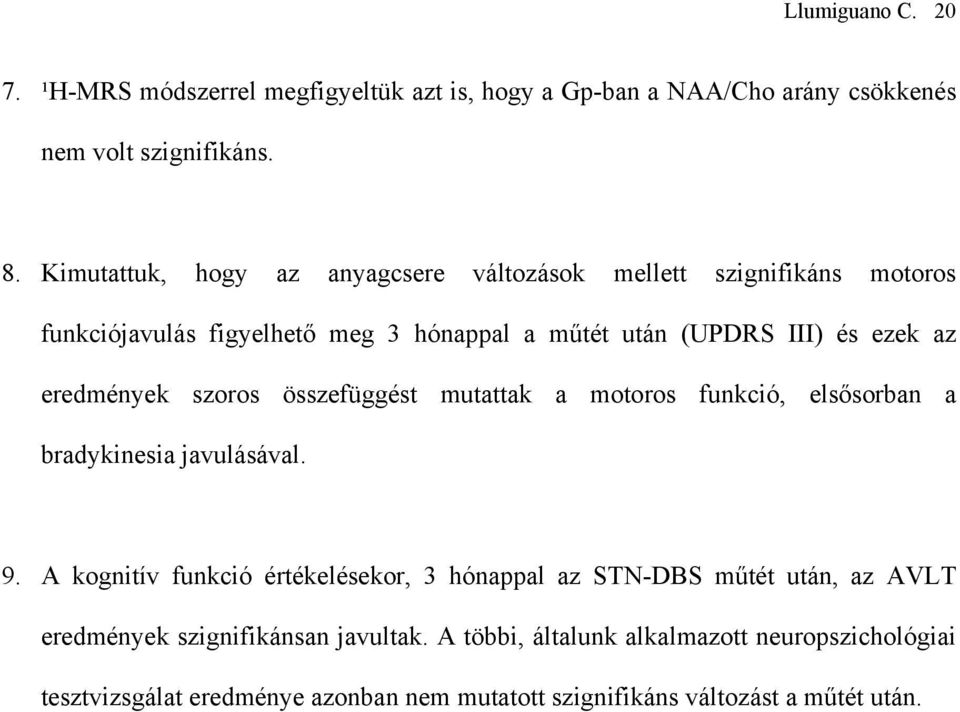 eredmények szoros összefüggést mutattak a motoros funkció, elsősorban a bradykinesia javulásával. 9.