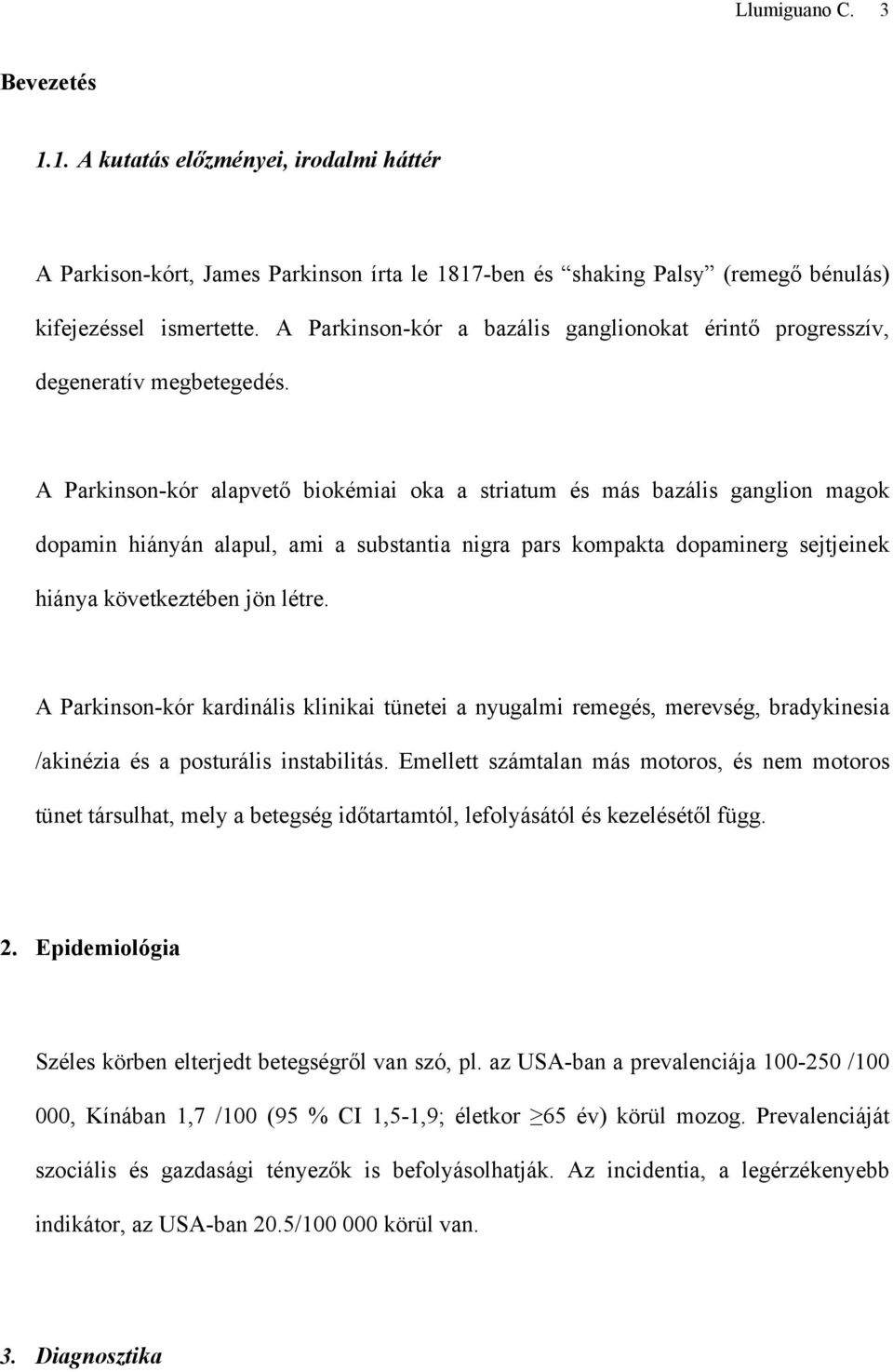 A Parkinson-kór alapvető biokémiai oka a striatum és más bazális ganglion magok dopamin hiányán alapul, ami a substantia nigra pars kompakta dopaminerg sejtjeinek hiánya következtében jön létre.