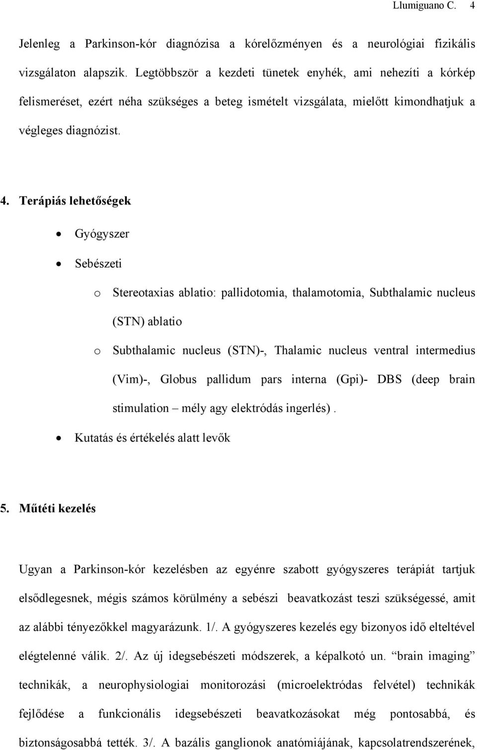 Terápiás lehetőségek Gyógyszer Sebészeti o Stereotaxias ablatio: pallidotomia, thalamotomia, Subthalamic nucleus (STN) ablatio o Subthalamic nucleus (STN)-, Thalamic nucleus ventral intermedius