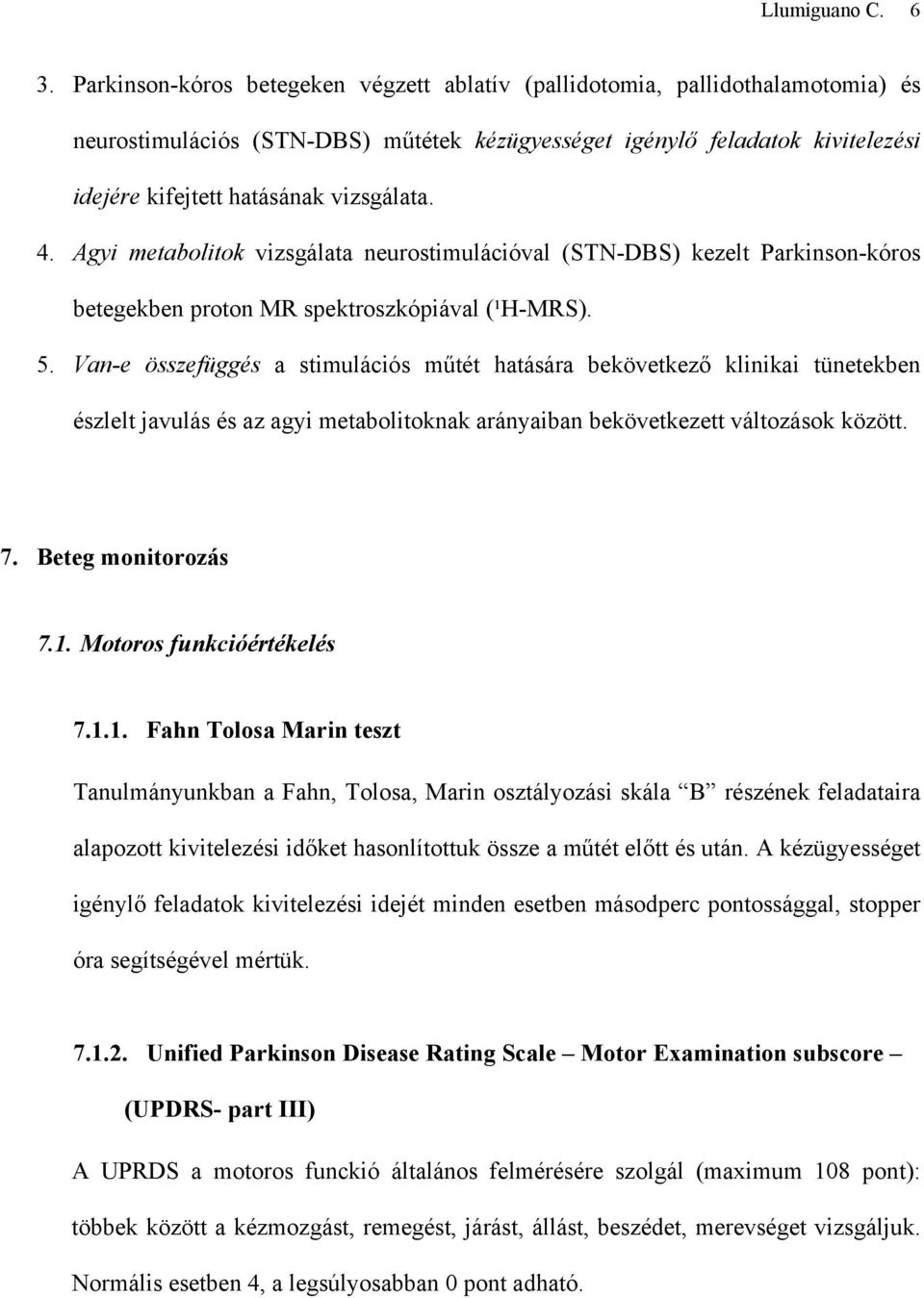 4. Agyi metabolitok vizsgálata neurostimulációval (STN-DBS) kezelt Parkinson-kóros betegekben proton MR spektroszkópiával (¹H-MRS). 5.