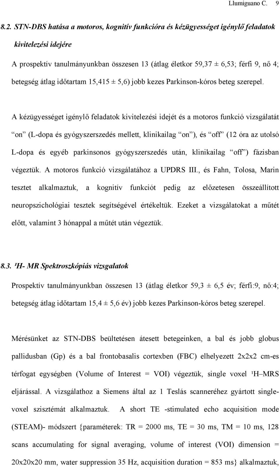 átlag időtartam 15,415 ± 5,6) jobb kezes Parkinson-kóros beteg szerepel.