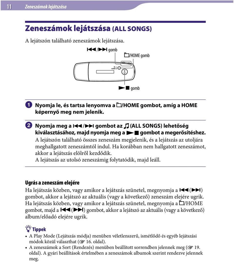 Ha korábban nem hallgatott zeneszámot, akkor a lejátszás elölről kezdődik. A lejátszás az utolsó zeneszámig folytatódik, majd leáll.