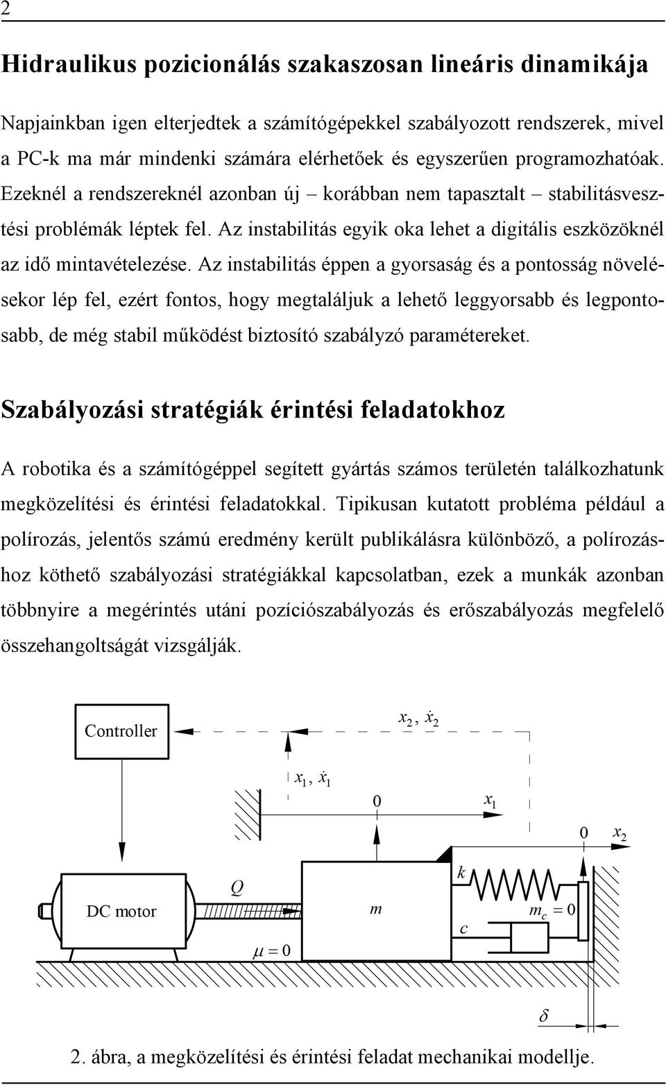 Az instabilitás éppen a gyorsaság és a pontosság növelésekor lép fel, ezért fontos, hogy megtaláljuk a lehető leggyorsabb és legpontosabb, de még stabil működést biztosító szabályzó paramétereket.