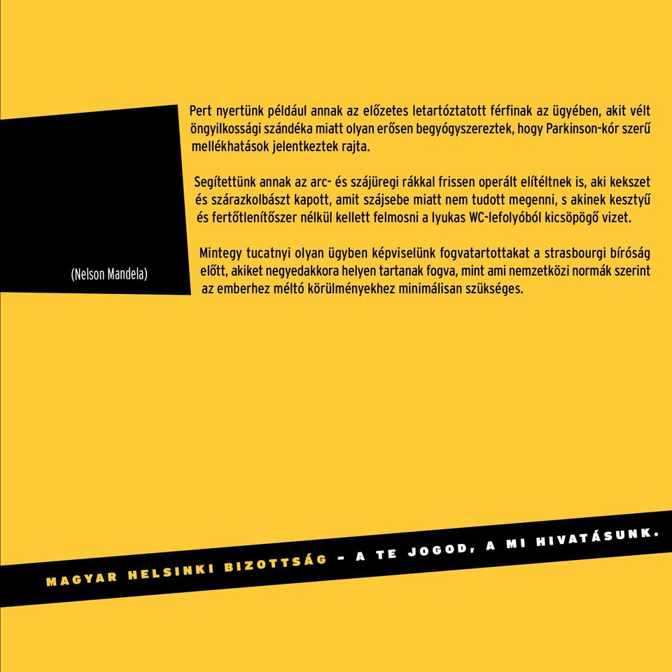 Segítettünk annak az arc- és szájüregi rákkal frissen operált elítéltnek is, aki kekszet és szárazkolbászt kapott, amit szájsebe miatt nem tudott megenni, s akinek kesztyű és fertőtlenítőszer