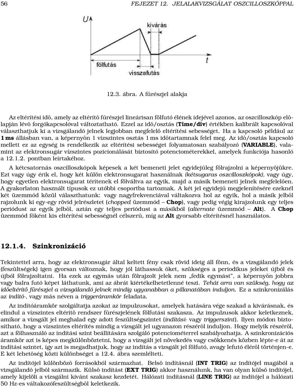 Ezzel az idő/osztás (Time/div) értékben kalibrált kapcsolóval választhatjuk ki a vizsgálandó jelnek legjobban megfelelő eltérítési sebességet.