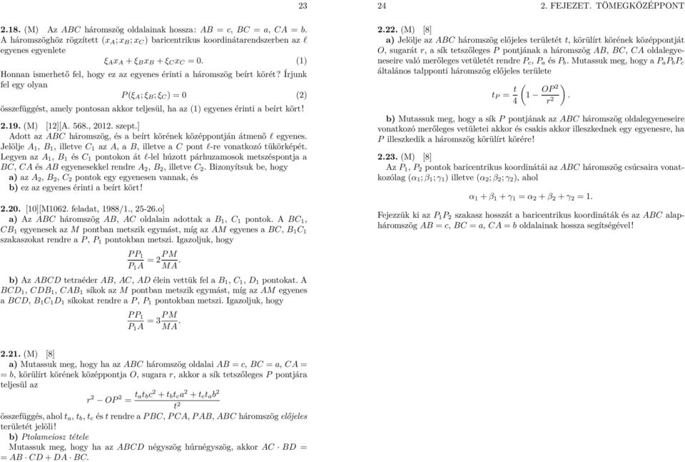 Írjunk fel egy olyan P (ξ ; ξ ; ξ C ) = 0 () összefüggést, amely pontosan akkor teljesül, ha az (1) egyenes érinti a beírt kört!.19. (M) [1][. 568., 01. szept.