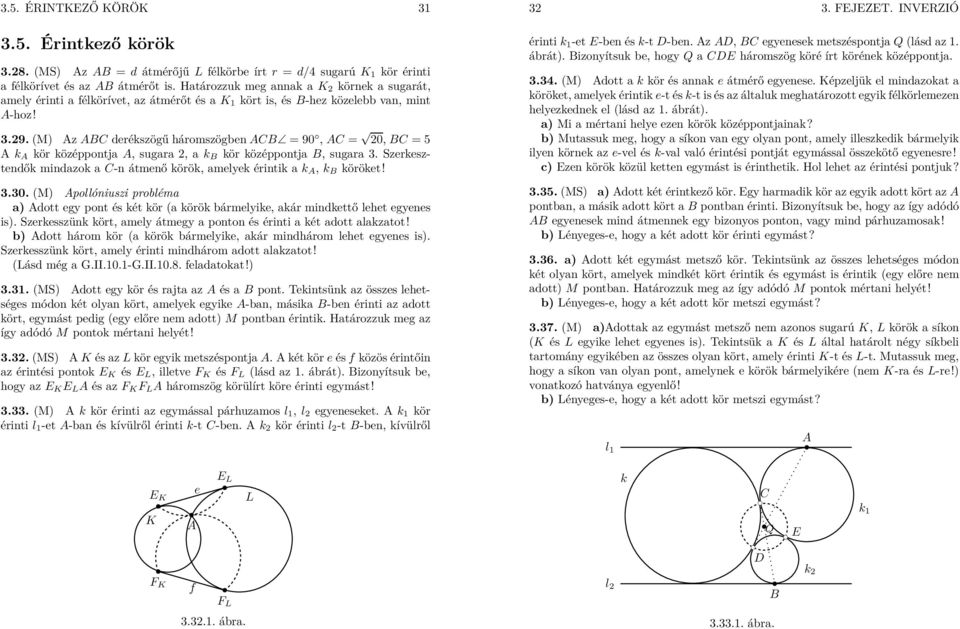 (M) z C derékszögű háromszögben C = 90, C = 0, C = 5 k kör középpontja, sugara, a k kör középpontja, sugara 3. Szerkesztendők mindazok a C-n átmenő körök, amelyek érintik a k, k köröket! 3.30.