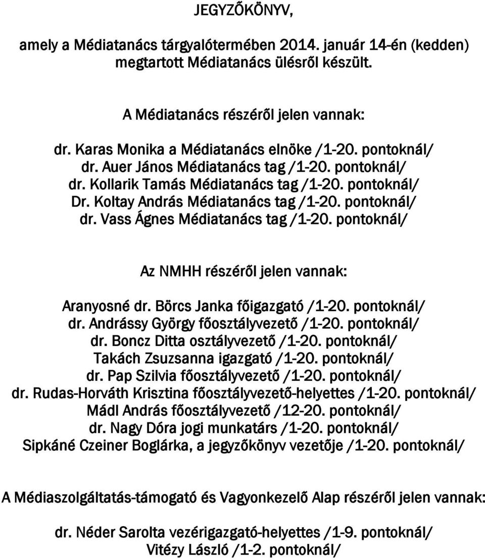 pontoknál/ Az NMHH részéről jelen vannak: Aranyosné dr. Börcs Janka főigazgató /1-20. pontoknál/ dr. Andrássy György főosztályvezető /1-20. pontoknál/ dr. Boncz Ditta osztályvezető /1-20.