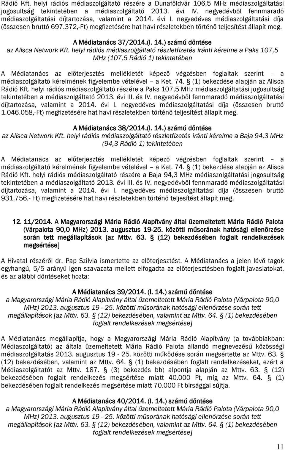 372,-Ft) megfizetésére hat havi részletekben történő teljesítést állapít meg. A Médiatanács 37/2014.(I. 14.) számú döntése az Alisca Network Kft.