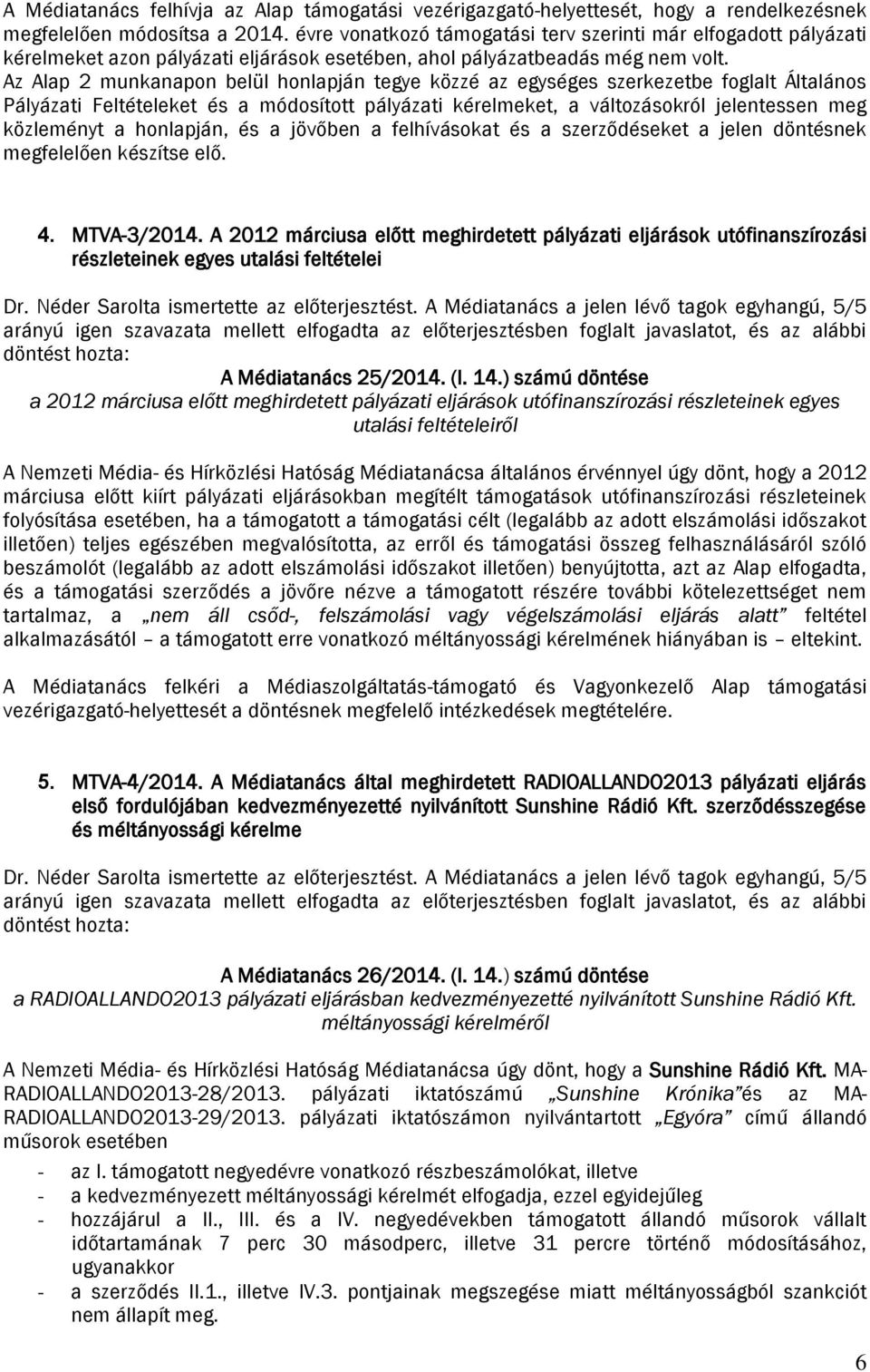 Az Alap 2 munkanapon belül honlapján tegye közzé az egységes szerkezetbe foglalt Általános Pályázati Feltételeket és a módosított pályázati kérelmeket, a változásokról jelentessen meg közleményt a