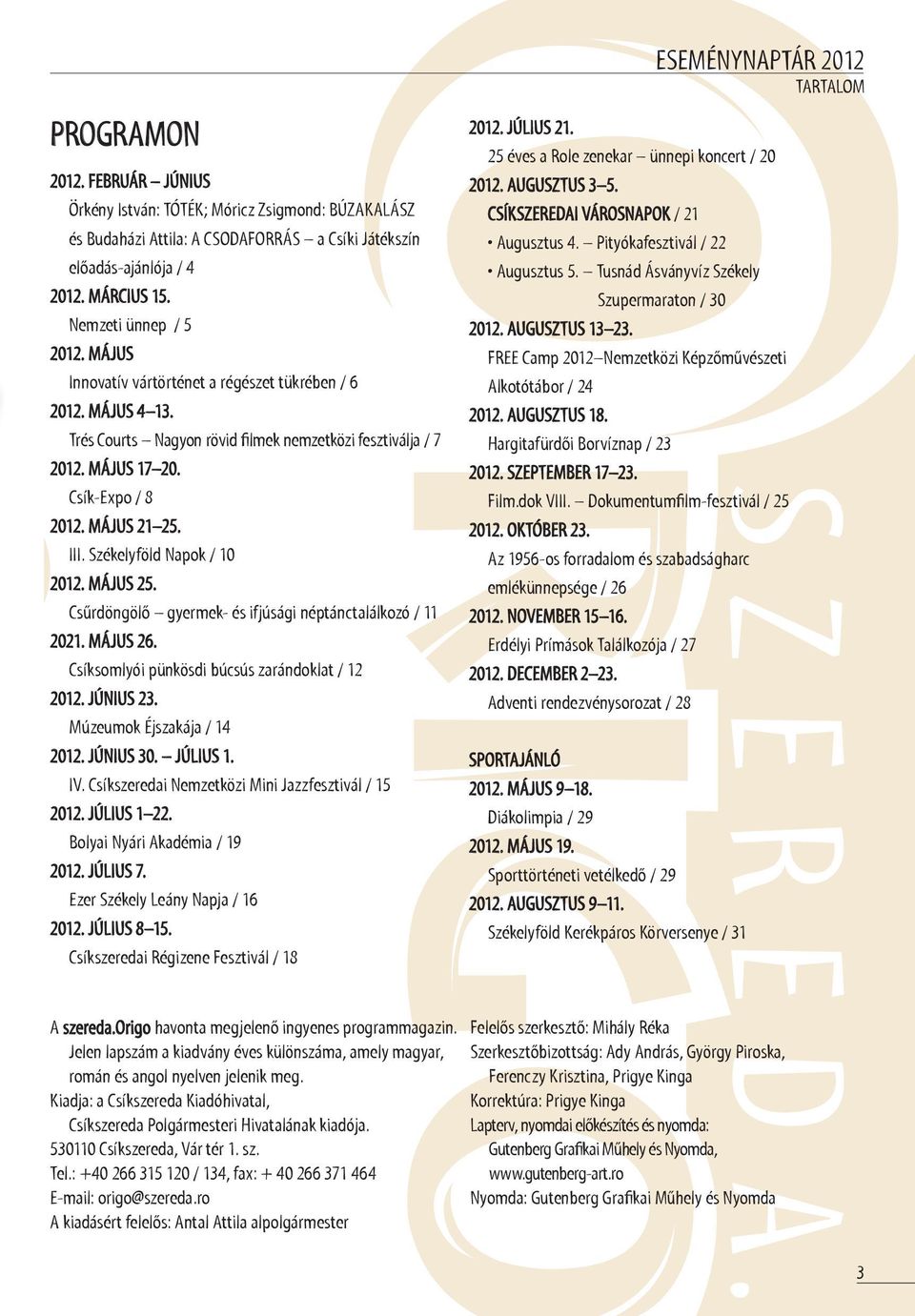 székelyföld Napok / 10 2012. MÁJUs 25. Csűrdöngölő gyermek- és ifjúsági néptánctalálkozó / 11 2021. MÁJUs 26. Csíksomlyói pünkösdi búcsús zarándoklat / 12 2012. JÚNIUs 23.