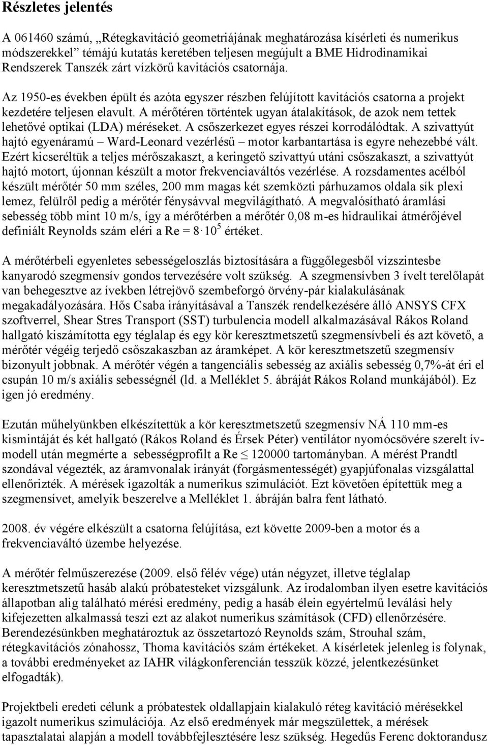 A mérőtéren történtek ugyan átalakítások, de azok nem tettek lehetővé optikai (LDA) méréseket. A csőszerkezet egyes részei korrodálódtak.