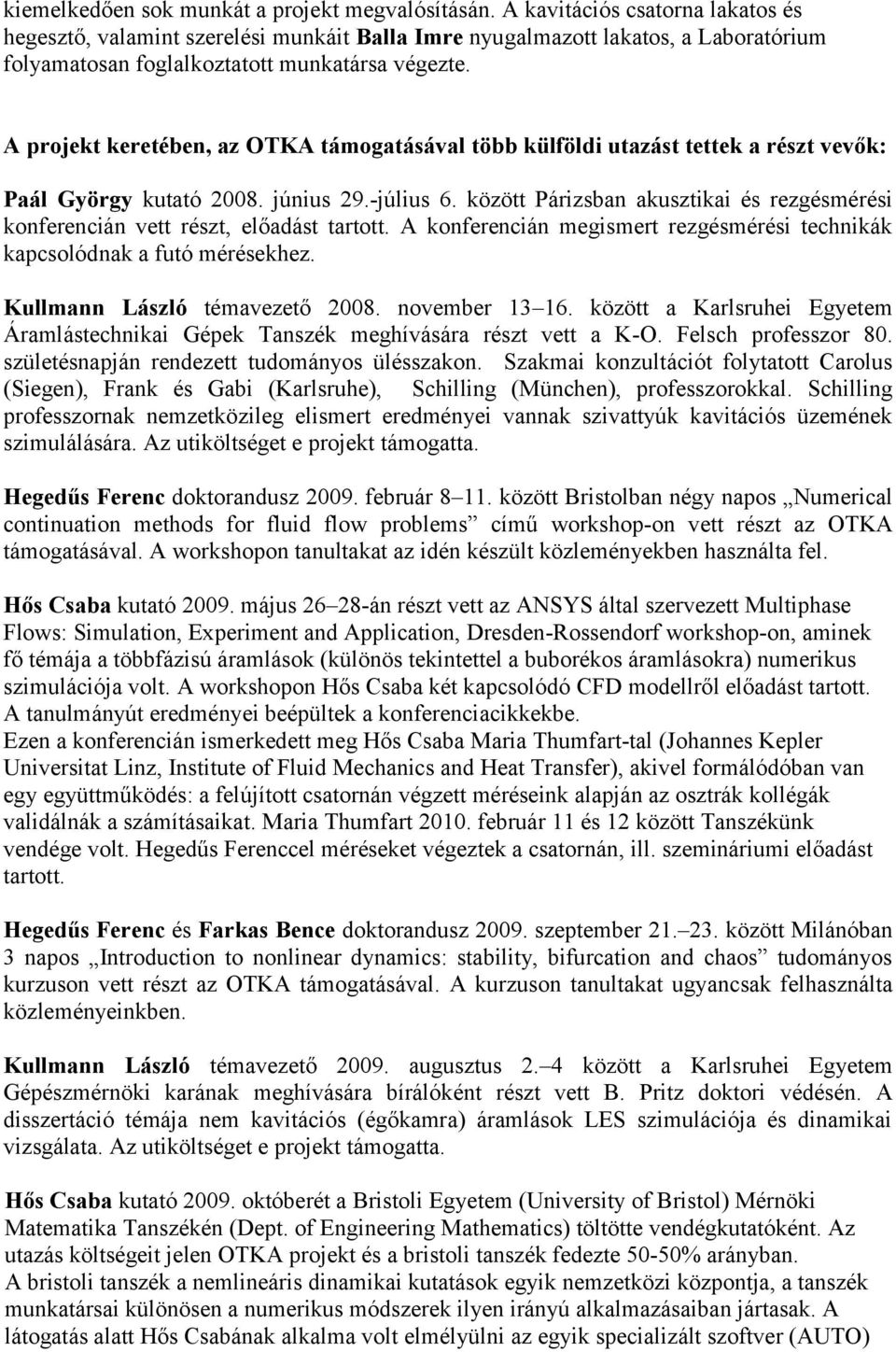 A projekt keretében, az OTKA támogatásával több külföldi utazást tettek a részt vevők: Paál György kutató 2008. június 29.-július 6.