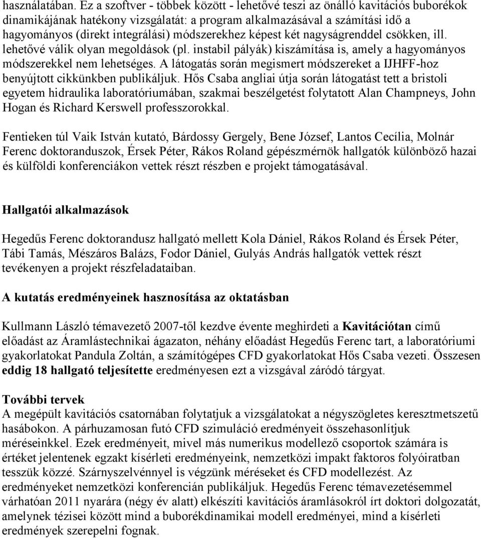 módszerekhez képest két nagyságrenddel csökken, ill. lehetővé válik olyan megoldások (pl. instabil pályák) kiszámítása is, amely a hagyományos módszerekkel nem lehetséges.