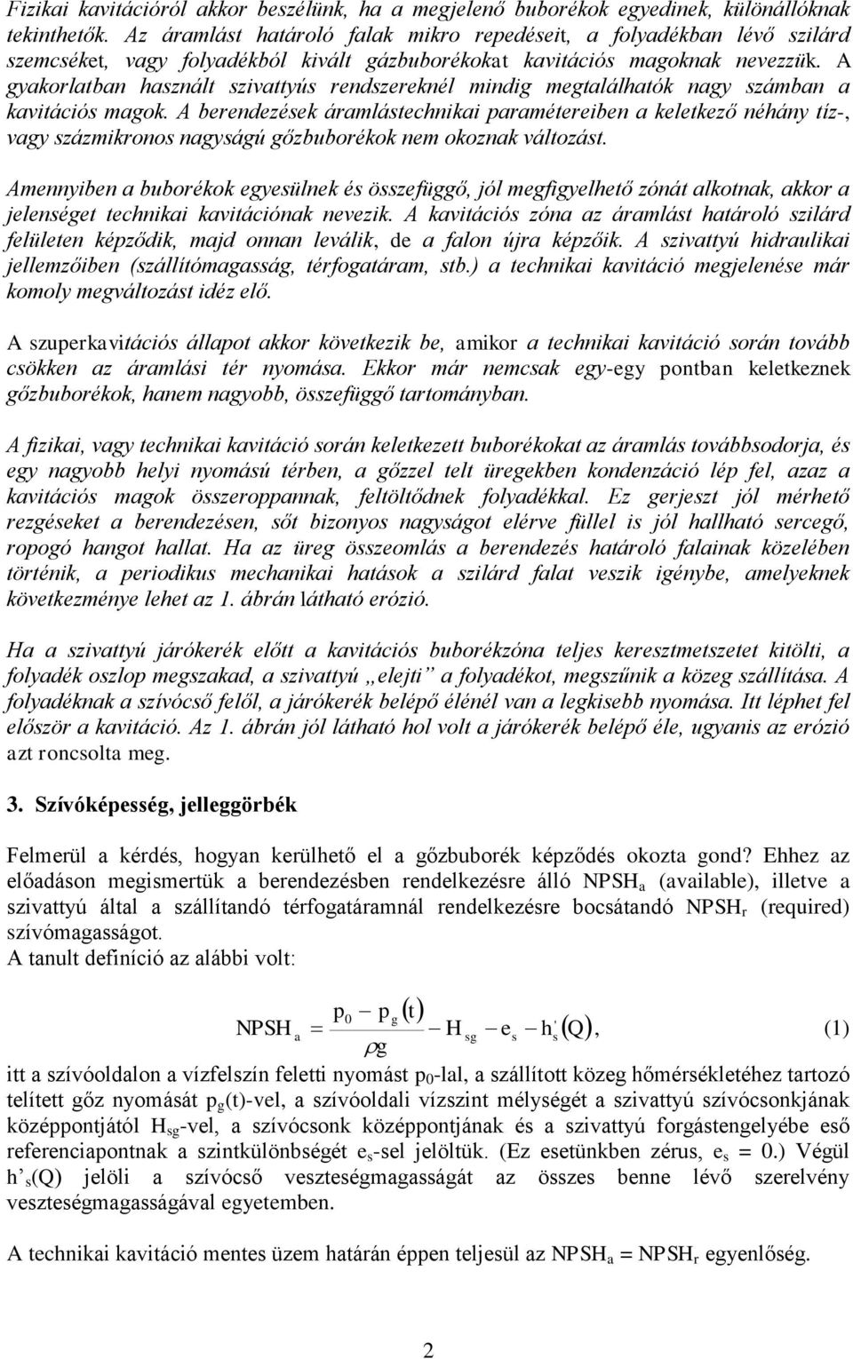 A gyakorlatban használt szivattyús rendszereknél mindig megtalálhatók nagy számban a kavitációs magok.