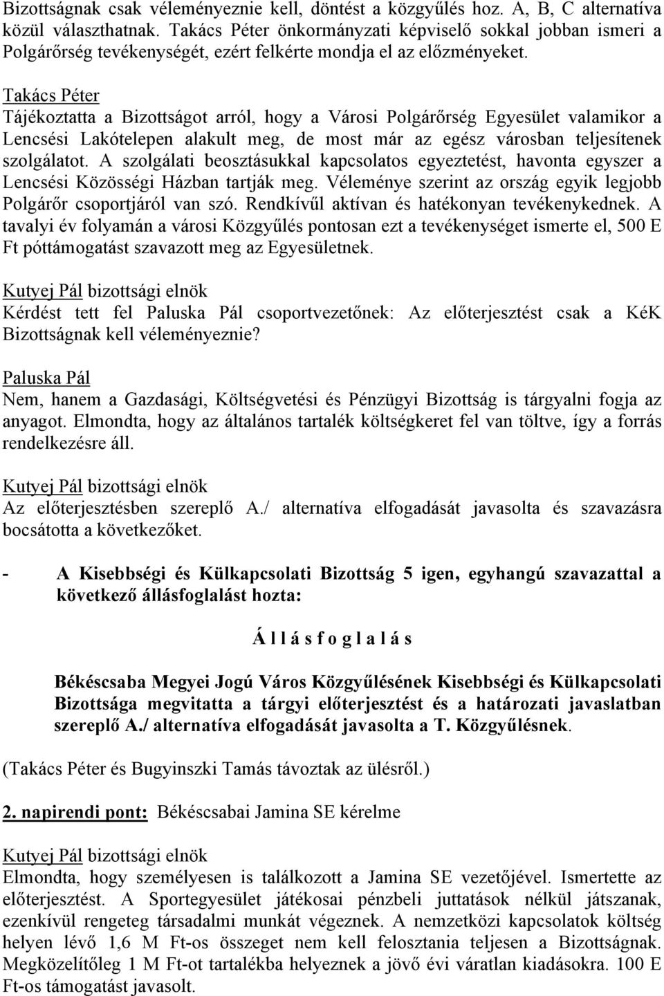 Takács Péter Tájékoztatta a Bizottságot arról, hogy a Városi Polgárőrség Egyesület valamikor a Lencsési Lakótelepen alakult meg, de most már az egész városban teljesítenek szolgálatot.