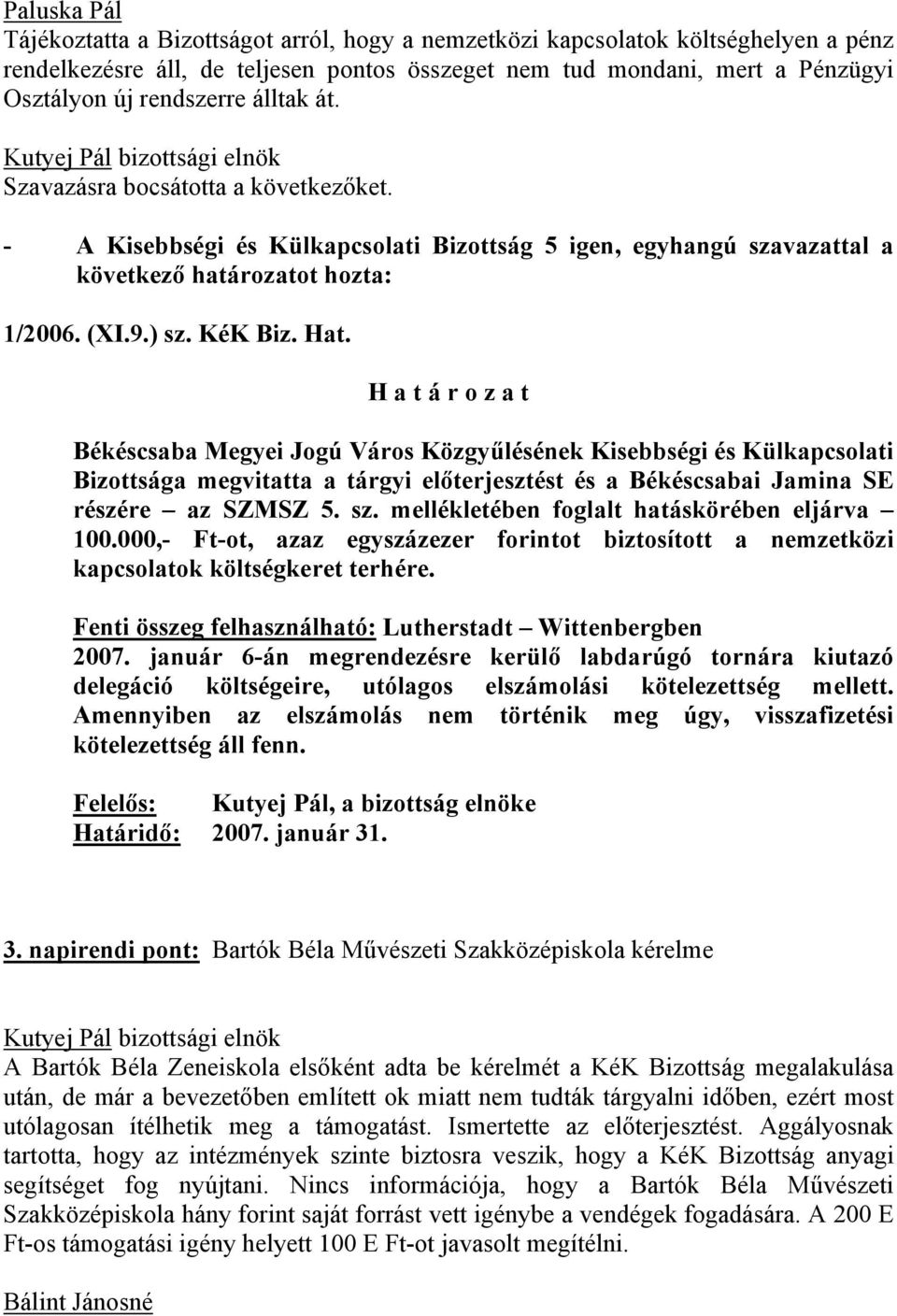 H a t á r o z a t Békéscsaba Megyei Jogú Város Közgyűlésének Kisebbségi és Külkapcsolati Bizottsága megvitatta a tárgyi előterjesztést és a Békéscsabai Jamina SE részére az SZMSZ 5. sz.