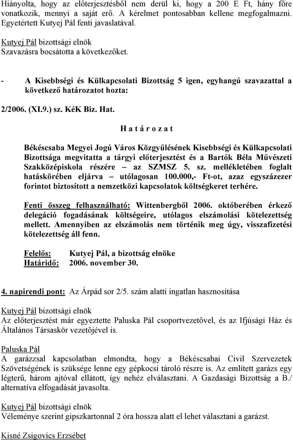 H a t á r o z a t Békéscsaba Megyei Jogú Város Közgyűlésének Kisebbségi és Külkapcsolati Bizottsága megvitatta a tárgyi előterjesztést és a Bartók Béla Művészeti Szakközépiskola részére az SZMSZ 5.