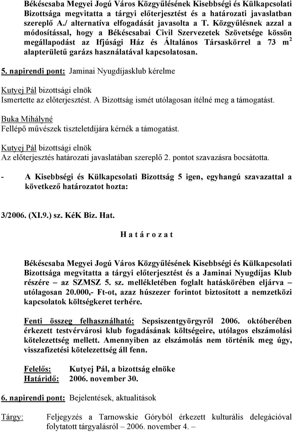 kapcsolatosan. 5. napirendi pont: Jaminai Nyugdíjasklub kérelme Ismertette az előterjesztést. A Bizottság ismét utólagosan ítélné meg a támogatást.