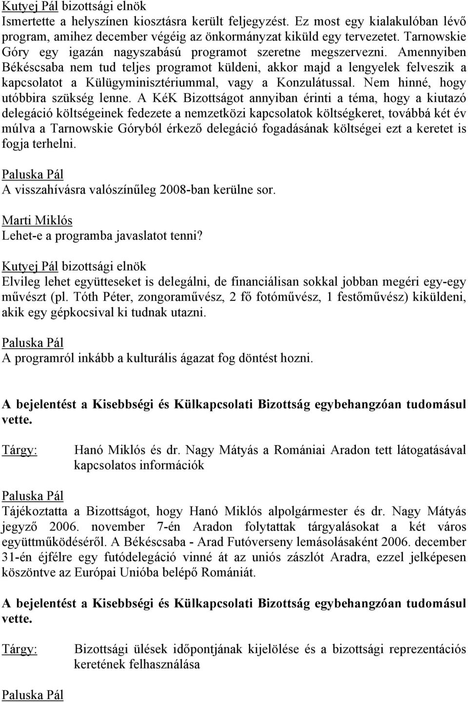 Amennyiben Békéscsaba nem tud teljes programot küldeni, akkor majd a lengyelek felveszik a kapcsolatot a Külügyminisztériummal, vagy a Konzulátussal. Nem hinné, hogy utóbbira szükség lenne.