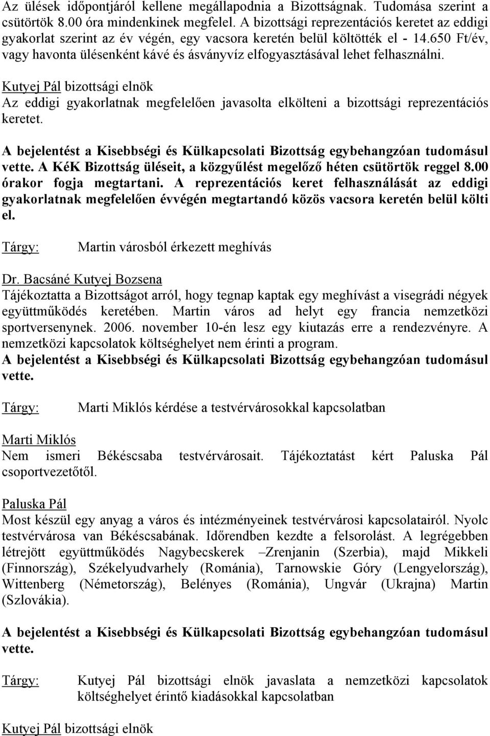 650 Ft/év, vagy havonta ülésenként kávé és ásványvíz elfogyasztásával lehet felhasználni. Az eddigi gyakorlatnak megfelelően javasolta elkölteni a bizottsági reprezentációs keretet. vette.