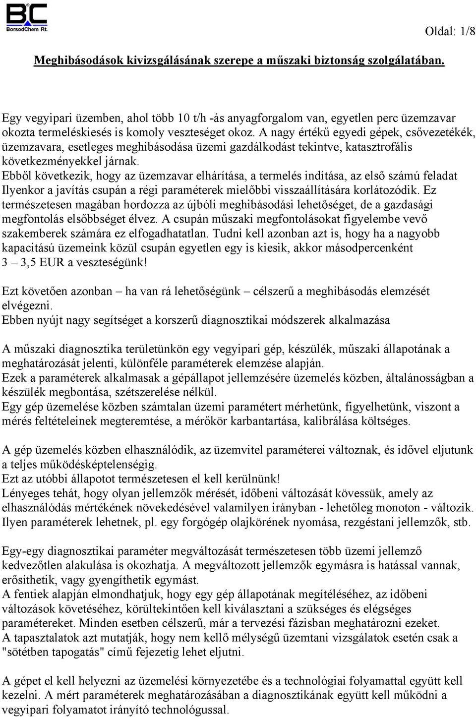 A nagy értékű egyedi gépek, csővezetékék, üzemzavara, esetleges meghibásodása üzemi gazdálkodást tekintve, katasztrofális következményekkel járnak.