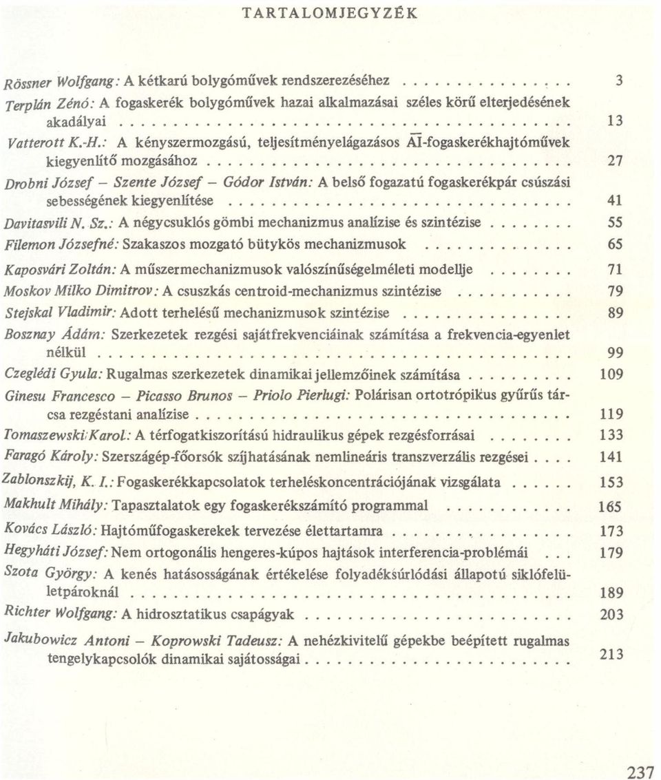 négycsuklós gömbi mechnizmus nlízise és szintézise FíIemon Józsefné: Szkszos mozytó bütykös mechnizmusok 13 27 41 55 65 Kposvári Zoltán: A műszermechnizmusok vlószínűségelméleti modellje Moskov Milko