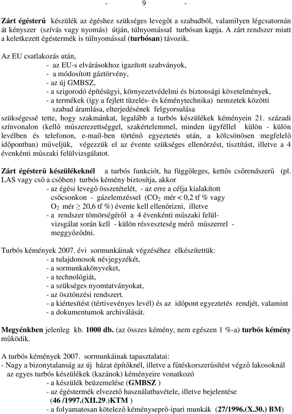 Az EU csatlakozás után, - az EU-s elvárásokhoz igazított szabványok, - a módosított gáztörvény, - az új GMBSZ, - a szigorodó építésügyi, környezetvédelmi és biztonsági követelmények, - a termékek