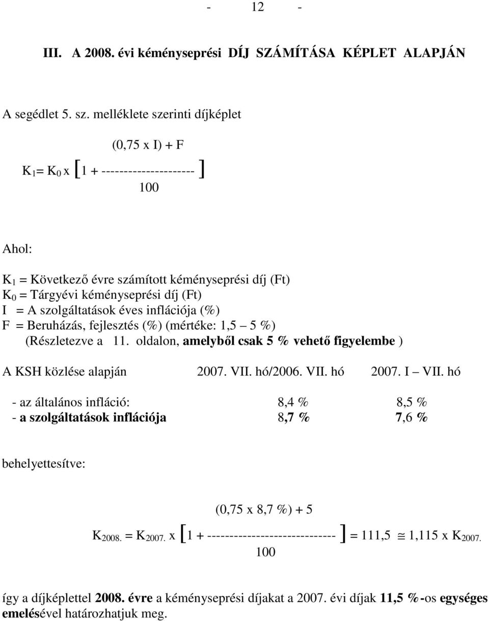 szolgáltatások éves inflációja (%) F = Beruházás, fejlesztés (%) (mértéke: 1,5 5 %) (Részletezve a 11. oldalon, amelybıl csak 5 % vehetı figyelembe ) A KSH közlése alapján 2007. VII. hó/2006. VII. hó 2007.