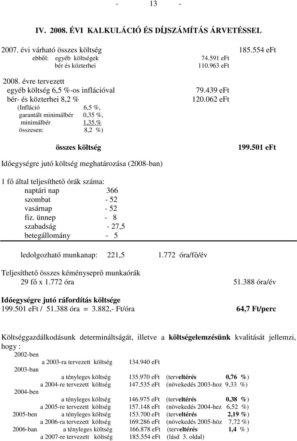 501 eft Idıegységre jutó költség meghatározása (2008-ban) 1 fı által teljesíthetı órák száma: naptári nap 366 szombat - 52 vasárnap - 52 fiz.