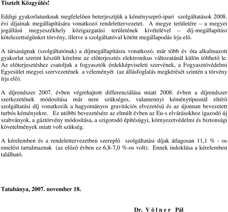 A társaságnak (szolgáltatónak) a díjmegállapításra vonatkozó, már több év óta alkalmazott gyakorlat szerint készült kérelme az elıterjesztés elektronikus változatánál külön tölthetı le.