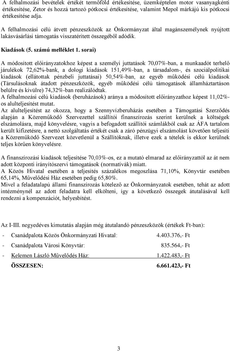 sorai) A módosított okhoz képest a személyi juttatások 70,07%-ban, a munkaadót terhelő járulékok 72,62%-bank, a dologi kiadások 151,49%-ban, a társadalom-, és szociálpolitikai kiadások (ellátottak