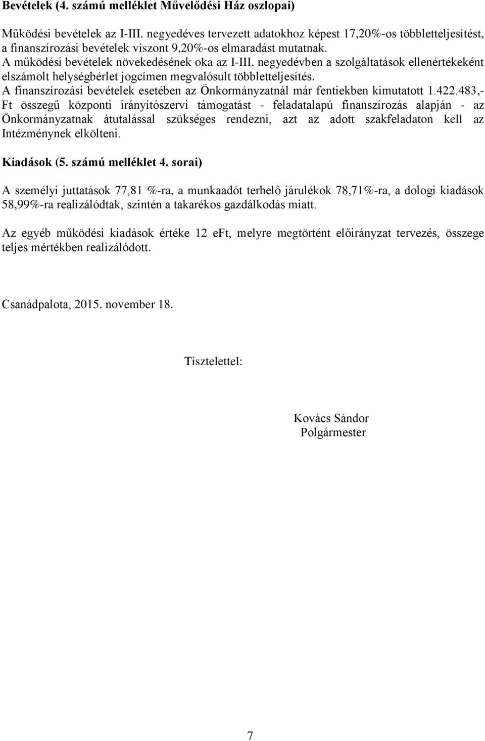 negyedévben a szolgáltatások ellenértékeként elszámolt helységbérlet jogcímen megvalósult többletteljesítés. A finanszírozási bevételek esetében az Önkormányzatnál már fentiekben kimutatott 1.422.