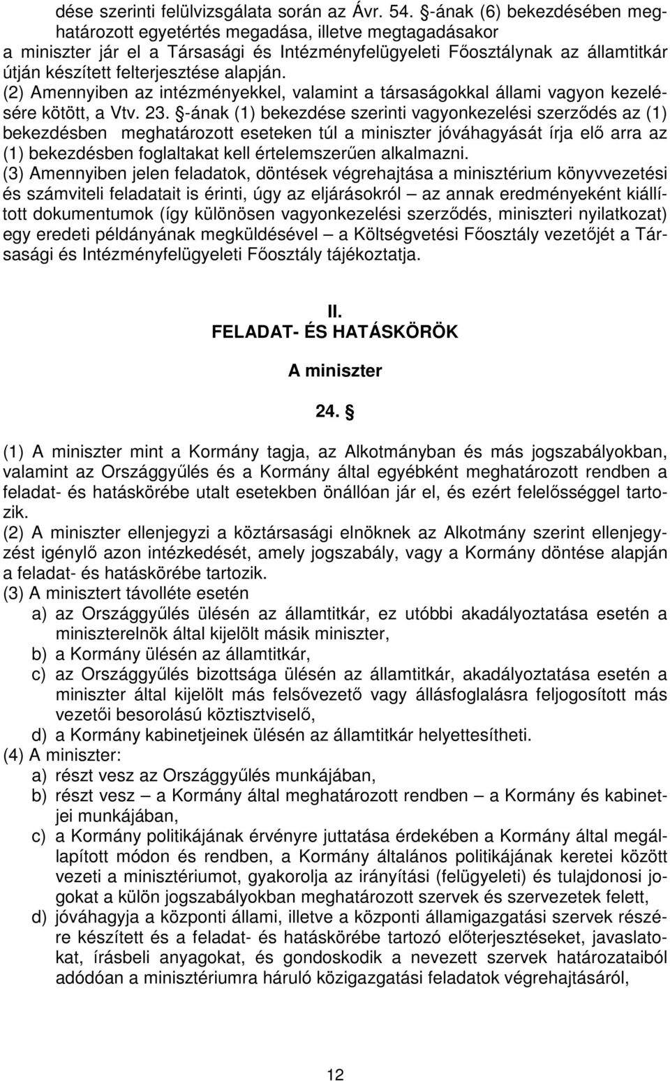 alapján. (2) Amennyiben az intézményekkel, valamint a társaságokkal állami vagyon kezelésére kötött, a Vtv. 23.