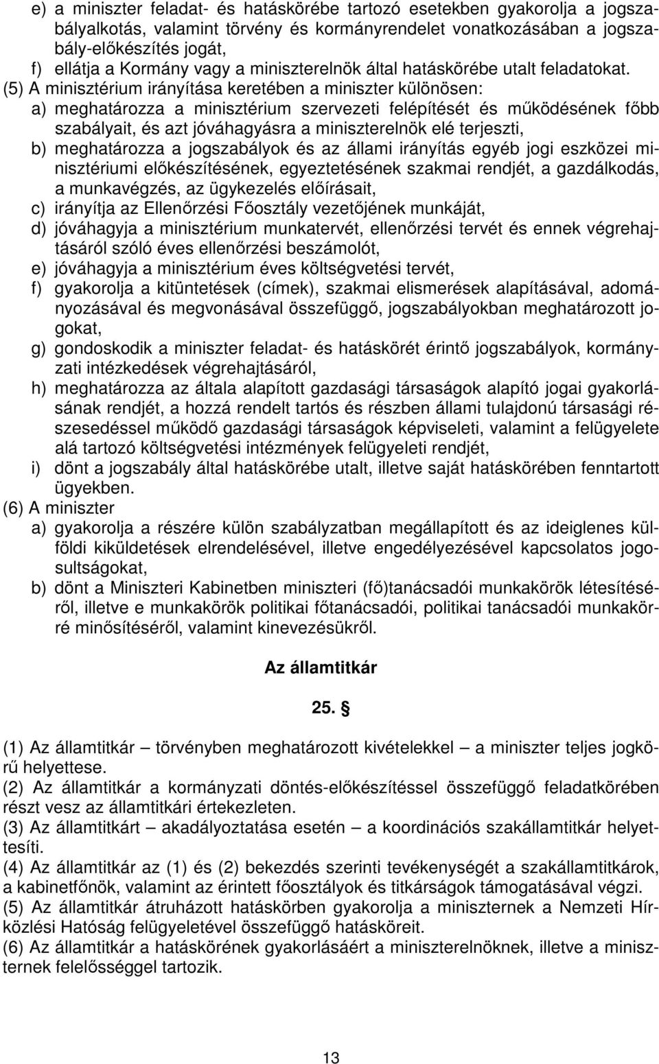 (5) A minisztérium irányítása keretében a miniszter különösen: a) meghatározza a minisztérium szervezeti felépítését és működésének főbb szabályait, és azt jóváhagyásra a miniszterelnök elé