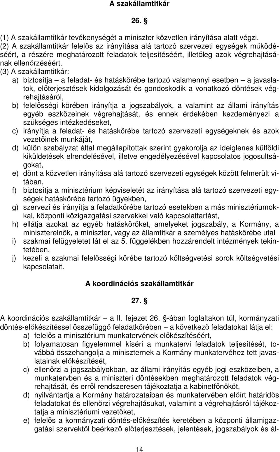 (3) A szakállamtitkár: a) biztosítja a feladat- és hatáskörébe tartozó valamennyi esetben a javaslatok, előterjesztések kidolgozását és gondoskodik a vonatkozó döntések végrehajtásáról, b)