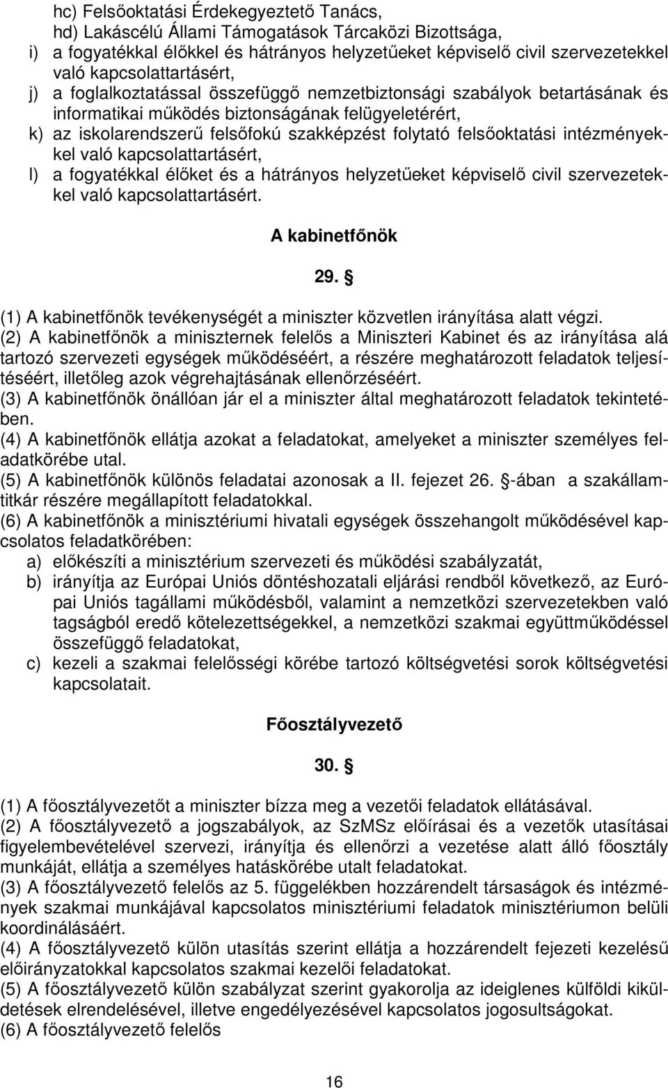 folytató felsőoktatási intézményekkel való kapcsolattartásért, l) a fogyatékkal élőket és a hátrányos helyzetűeket képviselő civil szervezetekkel való kapcsolattartásért. A kabinetfőnök 29.