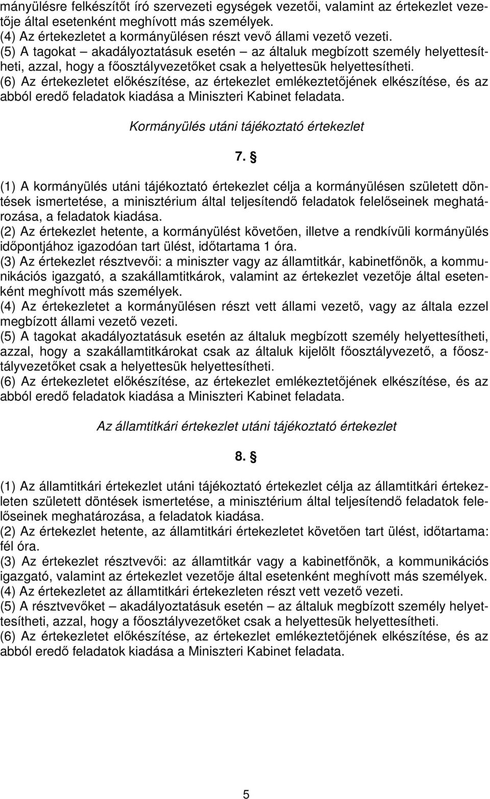 (6) Az értekezletet előkészítése, az értekezlet emlékeztetőjének elkészítése, és az abból eredő feladatok kiadása a Miniszteri Kabinet feladata. Kormányülés utáni tájékoztató értekezlet 7.