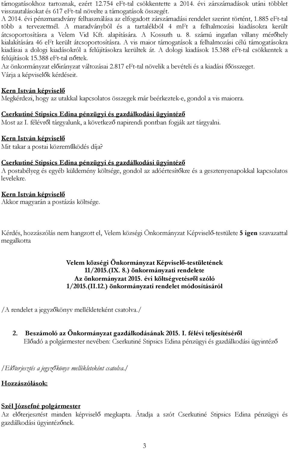 A maradványból és a tartalékból 4 mft a felhalmozási kiadásokra került átcsoportosításra a Velem Vid Kft. alapítására. A Kossuth u. 8.