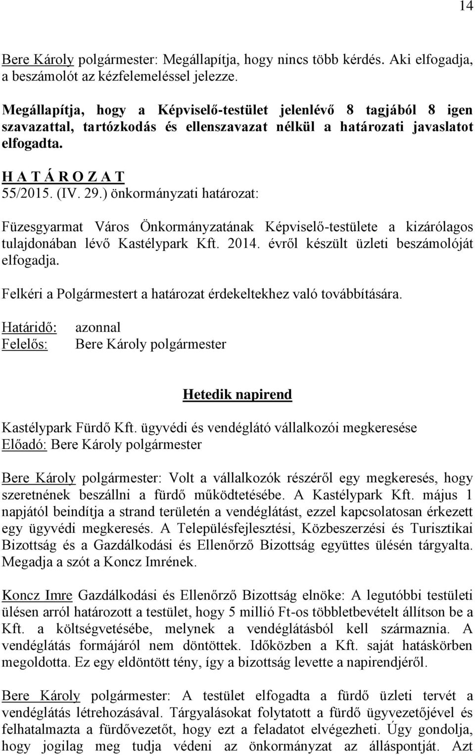 ) önkormányzati határozat: Füzesgyarmat Város Önkormányzatának Képviselő-testülete a kizárólagos tulajdonában lévő Kastélypark Kft. 2014. évről készült üzleti beszámolóját elfogadja.